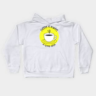 Coffee Is Always A Good Idea Kids Hoodie